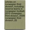 Articles On Norwegian Third Division, Including: Reserve Teams In Norwegian Football, 2010 Norwegian Third Division, 2009 Norwegian Third Division, 20 by Hephaestus Books