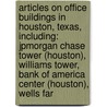 Articles On Office Buildings In Houston, Texas, Including: Jpmorgan Chase Tower (Houston), Williams Tower, Bank Of America Center (Houston), Wells Far by Hephaestus Books