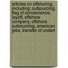 Articles On Offshoring, Including: Outsourcing, Flag Of Convenience, Layoff, Offshore Company, Offshore Outsourcing, American Jobs, Transfer Of Undert door Hephaestus Books