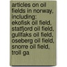 Articles On Oil Fields In Norway, Including: Ekofisk Oil Field, Statfjord Oil Field, Gullfaks Oil Field, Oseberg Oil Field, Snorre Oil Field, Troll Ga door Hephaestus Books