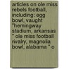 Articles On Ole Miss Rebels Football, Including: Egg Bowl, Vaught "Hemingway Stadium, Arkansas " Ole Miss Football Rivalry, Magnolia Bowl, Alabama " O door Hephaestus Books