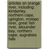 Articles On Orange River, Including: Kimberley, Northern Cape, Upington, Molopo River, Great Fish River, Alexander Bay, Northern Cape, Augrabies Falls by Hephaestus Books