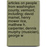 Articles On People From Washington County, Vermont, Including: David Mamet, Henry Mower Rice, Matthew H. Carpenter, Dennis Murphy (Musician), George W door Hephaestus Books