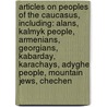 Articles On Peoples Of The Caucasus, Including: Alans, Kalmyk People, Armenians, Georgians, Kabarday, Karachays, Adyghe People, Mountain Jews, Chechen door Hephaestus Books