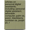 Articles On Personal Digital Assistants, Including: Personal Digital Assistant, Wearable Computer, Palm Os, Psion, Blackberry, Symbian Os, Poqet Pc, R by Hephaestus Books
