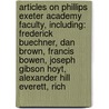 Articles On Phillips Exeter Academy Faculty, Including: Frederick Buechner, Dan Brown, Francis Bowen, Joseph Gibson Hoyt, Alexander Hill Everett, Rich door Hephaestus Books