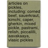 Articles On Pickles, Including: Corned Beef, Sauerkraut, Kimchi, Caper, Gherkin, Mixed Pickle, Pastrami, Relish, Piccalilli, Aavakaaya, Vlasic Pickles door Hephaestus Books