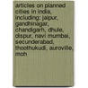 Articles On Planned Cities In India, Including: Jaipur, Gandhinagar, Chandigarh, Dhule, Dispur, Navi Mumbai, Secunderabad, Thoothukudi, Auroville, Moh door Hephaestus Books