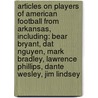 Articles On Players Of American Football From Arkansas, Including: Bear Bryant, Dat Nguyen, Mark Bradley, Lawrence Phillips, Dante Wesley, Jim Lindsey by Hephaestus Books