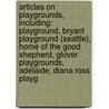 Articles On Playgrounds, Including: Playground, Bryant Playground (Seattle), Home Of The Good Shepherd, Glover Playgrounds, Adelaide, Diana Ross Playg by Hephaestus Books