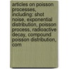 Articles On Poisson Processes, Including: Shot Noise, Exponential Distribution, Poisson Process, Radioactive Decay, Compound Poisson Distribution, Com door Hephaestus Books