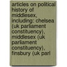 Articles On Political History Of Middlesex, Including: Chelsea (Uk Parliament Constituency), Middlesex (Uk Parliament Constituency), Finsbury (Uk Parl by Hephaestus Books