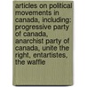 Articles On Political Movements In Canada, Including: Progressive Party Of Canada, Anarchist Party Of Canada, Unite The Right, Entartistes, The Waffle door Hephaestus Books