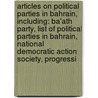 Articles On Political Parties In Bahrain, Including: Ba'Ath Party, List Of Political Parties In Bahrain, National Democratic Action Society, Progressi door Hephaestus Books