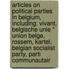 Articles On Political Parties In Belgium, Including: Vivant, Belgische Unie " Union Belge, Rossem, Kartel, Belgian Socialist Party, Parti Communautair by Hephaestus Books