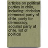 Articles On Political Parties In Chile, Including: Christian Democrat Party Of Chile, Party For Democracy, Socialist Party Of Chile, List Of Political by Hephaestus Books