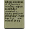 Articles On Politics Of Afghanistan, Including: Afghan Constitution Commission, Islamic Emirate Of Afghanistan, 2003 Loya Jirga, Prime Minister Of Afg door Hephaestus Books