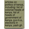 Articles On Politics Of Kenya, Including: List Of Colonial Heads Of Kenya, List Of Heads Of Government Of Kenya, G.E.M.A., Elections In Kenya, Yash Gh door Hephaestus Books