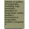 Articles On Politics Of Kyrgyzstan, Including: Tulip Revolution, President Of Kyrgyzstan, Kelkel, People's Movement Of Kyrgyzstan, People's Congress O door Hephaestus Books