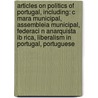 Articles On Politics Of Portugal, Including: C Mara Municipal, Assembleia Municipal, Federaci N Anarquista Ib Rica, Liberalism In Portugal, Portuguese door Hephaestus Books