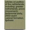 Articles On Politics Of The Netherlands, Including: Greater Netherlands, Provo (Movement), Testimonial Party, 2003 Dutch Cabinet Formation, Lijsttrekk door Hephaestus Books