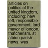 Articles On Politics Of The United Kingdom, Including: New Left, Responsible Government, Lord Mayor Of London, Thatcherism, St Albion Parish News, Wes door Hephaestus Books