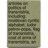 Articles On Politics Of Transnistria, Including: Moldovan Cyrillic Alphabet, Tudor Petrov-Popa, Flag Of Transnistria, Coat Of Arms Of Transnistria, An door Hephaestus Books