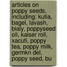 Articles On Poppy Seeds, Including: Kutia, Bagel, Lavash, Bialy, Poppyseed Oil, Kaiser Roll, Xacuti, Poppy Tea, Poppy Milk, Germkn Del, Poppy Seed, Bu door Hephaestus Books