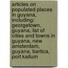 Articles On Populated Places In Guyana, Including: Georgetown, Guyana, List Of Cities And Towns In Guyana, New Amsterdam, Guyana, Bartica, Port Kaitum by Hephaestus Books
