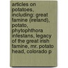 Articles On Potatoes, Including: Great Famine (Ireland), Potato, Phytophthora Infestans, Legacy Of The Great Irish Famine, Mr. Potato Head, Colorado P by Hephaestus Books
