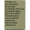 Articles On Pre-Linnaean Botanists, Including: John Ray, Prospero Alpini, Pliny The Elder, Theophrastus, Hans Sloane, Pedanius Dioscorides, Nikolaus A by Hephaestus Books