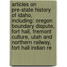 Articles On Pre-State History Of Idaho, Including: Oregon Boundary Dispute, Fort Hall, Fremont Culture, Utah And Northern Railway, Fort Hall Indian Re by Hephaestus Books