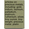 Articles On Precious Metals, Including: Gold, Iridium, Osmium, Palladium, Platinum, Ruthenium, Silver, Troy Ounce, Troy Weight, Precious Metal, Platin door Hephaestus Books