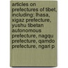 Articles On Prefectures Of Tibet, Including: Lhasa, Xigaz Prefecture, Yushu Tibetan Autonomous Prefecture, Nagqu Prefecture, Qamdo Prefecture, Ngari P by Hephaestus Books