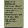 Articles On Prehistoric Mammals Of North America, Including: Pseudaelurus, Dinofelis, Homotherium, Dire Wolf, Bear Dog, Teleoceras, Didelphodon, Hyrac by Hephaestus Books