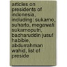Articles On Presidents Of Indonesia, Including: Sukarno, Suharto, Megawati Sukarnoputri, Bacharuddin Jusuf Habibie, Abdurrahman Wahid, List Of Preside by Hephaestus Books