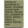 Articles On Presidents Of Liberia, Including: Charles Taylor (Liberia), Samuel Doe, President Of Liberia, William R. Tolbert, Jr., William Tubman, Mos by Hephaestus Books