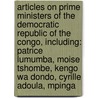 Articles On Prime Ministers Of The Democratic Republic Of The Congo, Including: Patrice Lumumba, Moise Tshombe, Kengo Wa Dondo, Cyrille Adoula, Mpinga by Hephaestus Books