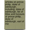 Articles On Prince Philip, Duke Of Edinburgh, Including: Duke Of Edinburgh, List Of Titles And Honours Of Prince Philip, Duke Of Edinburgh, Earl Of Me door Hephaestus Books