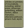 Articles On Printers Of Incunabula, Including: Aldine Press, Johannes Gutenberg, William Caxton, Aldus Manutius, Ottaviano Petrucci, Johann Fust, Wynk door Hephaestus Books