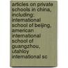 Articles On Private Schools In China, Including: International School Of Beijing, American International School Of Guangzhou, Utahloy International Sc door Hephaestus Books