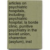 Articles On Psychiatric Hospitals, Including: Psychiatric Hospital, La Borde Clinic, Punitive Psychiatry In The Soviet Union, Charenton (Asylum), Inst door Hephaestus Books