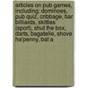 Articles On Pub Games, Including: Dominoes, Pub Quiz, Cribbage, Bar Billiards, Skittles (Sport), Shut The Box, Darts, Bagatelle, Shove Ha'Penny, Bat A door Hephaestus Books