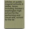 Articles On Public Magnet Schools In Dallas, Texas, Including: Booker T. Washington High School For The Performing And Visual Arts, School For The Tal door Hephaestus Books