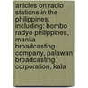 Articles On Radio Stations In The Philippines, Including: Bombo Radyo Philippines, Manila Broadcasting Company, Palawan Broadcasting Corporation, Kala by Hephaestus Books