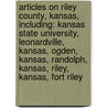 Articles On Riley County, Kansas, Including: Kansas State University, Leonardville, Kansas, Ogden, Kansas, Randolph, Kansas, Riley, Kansas, Fort Riley door Hephaestus Books