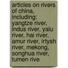 Articles On Rivers Of China, Including: Yangtze River, Indus River, Yalu River, Hai River, Amur River, Irtysh River, Mekong, Songhua River, Tumen Rive door Hephaestus Books
