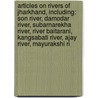 Articles On Rivers Of Jharkhand, Including: Son River, Damodar River, Subarnarekha River, River Baitarani, Kangsabati River, Ajay River, Mayurakshi Ri door Hephaestus Books
