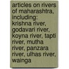 Articles On Rivers Of Maharashtra, Including: Krishna River, Godavari River, Koyna River, Tapti River, Mutha River, Panzara River, Ulhas River, Wainga door Hephaestus Books