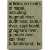 Articles On Rivers Of Nepal, Including: Bagmati River, Dudh Kosi, Tamur River, Sapt Koshi, Ghaghara River, Gandaki River, Kali River (Uttarakhand), Ko door Hephaestus Books